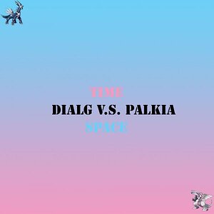 Dialga VS Palkia Time & Space
