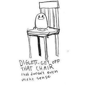 Diglett get off that chair