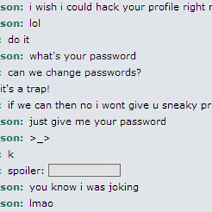 He actually gave me his password to hack his profile!

(disclaimer: it was a joke btw)
